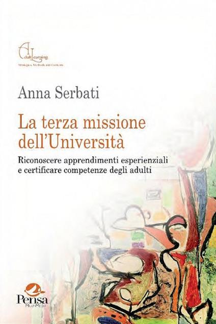 La terza missione dell'Università. Riconoscere apprendimenti esperienziali e certificare competenze degli adulti - Anna Serbati - copertina