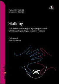 Stalking. Dall'analisi criminologica degli atti persecutori all'intervento psicologico su autore e vittima - Paolo De Pasquali,Rolando Paterniti - copertina