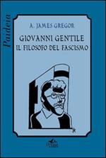 Giovanni Gentile. Il filosofo del fascismo