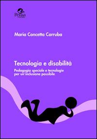 Tecnologia e disabilità. Pedagogia speciale e tecnologie per un'inclusione possibile - Maria Concetta Carruba - copertina