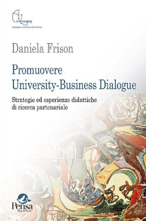 Promuovere university-business dialogue. Strategie ed esperienze didattiche di ricerca partenariale - Daniela Frison - copertina