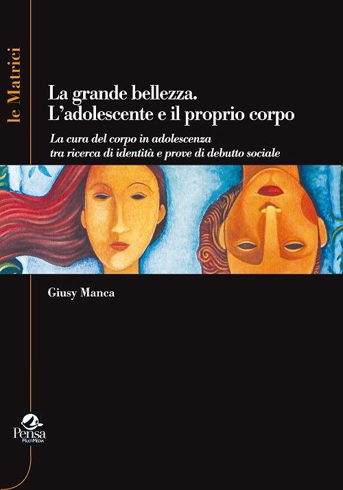 La grande bellezza. L'adolescente e il proprio corpo - Giusy Manca - copertina