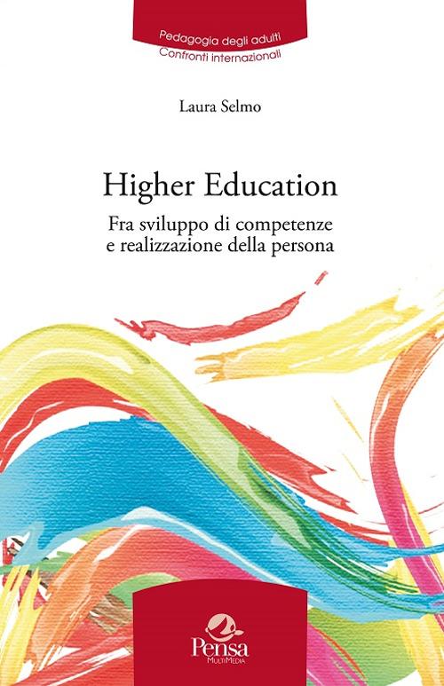 Higher education. Fra sviluppo di competenze e realizzazione della persona. Riflessioni e pratiche internazionali - Laura Selmo - copertina