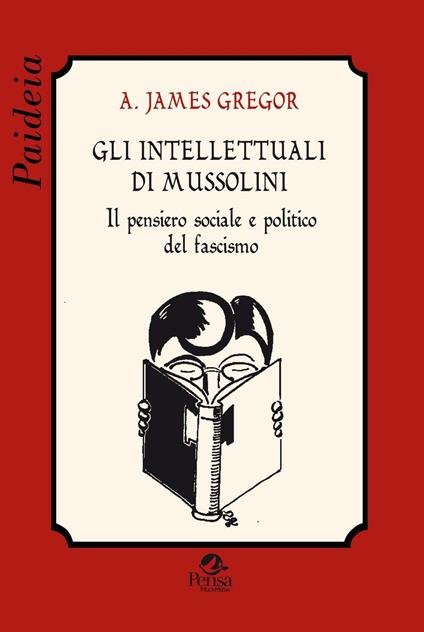 Gli intellettuali di Mussolini. Il pensiero sociale e politico del fascismo - A. James Gregor - copertina