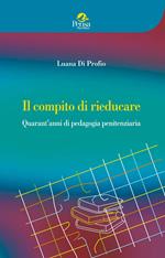 Il compito di rieducare. Quarant'anni di pedagogia penitenziaria