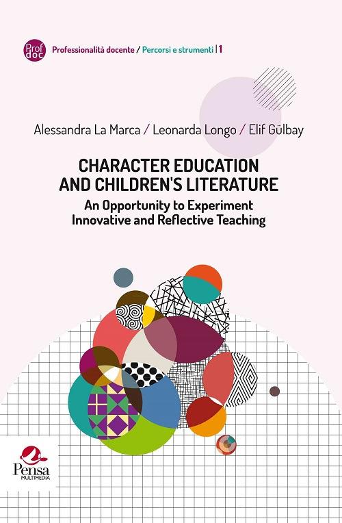 Character education and children 's literature. An opportunity to experiment innovative and reflective teaching - Alessandra La Marca,Leonarda Longo,Elif Gülbay - copertina