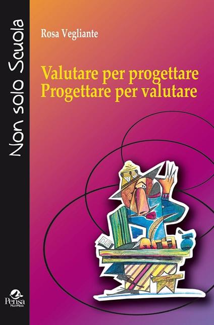 Valutare per progettare. Progettare per valutare - Rosa Vegliante - copertina