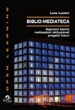 Biblio-Mediateca. Approcci teorici, realizzazioni istituzionali, progetti futuri