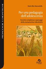 Per una pedagogia dell'adolescenza. Società complessa e paesaggi della metamorfosi identitaria