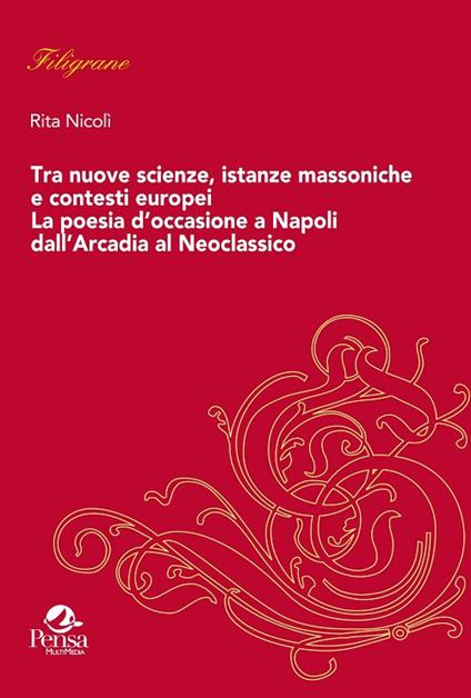 Tra nuove scienze, istanze massoniche e contesti europei. La poesia d’occasione a Napoli dall'Arcadia al Neoclassico - Rita Nicolì - copertina