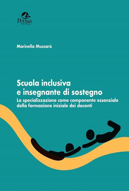 Scuola inclusiva e insegnante di sostegno. La specializzazione come componente essenziale della formazione iniziale dei docenti - Marinella Muscarà - copertina