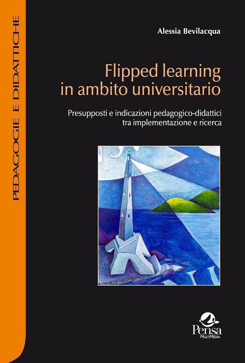 Flipped learning in ambito universitario. Presupposti e indicazioni pedagogico-didattici tra implementazione e ricerca - Alessia Bevilacqua - copertina