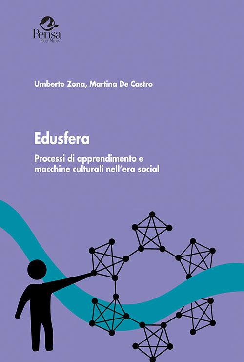 Edusfera. Processi di apprendimento e macchine culturali nell'era social - Umberto Zona,Martina De Castro - copertina
