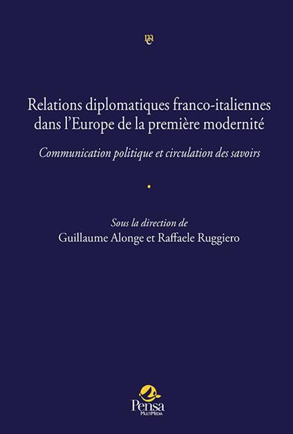 Relations diplomatiques franco-italiennes dans l'Europe de la première modernité.. Communication politique et circulation des savoirs - copertina
