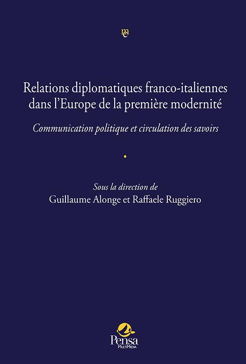 Relations diplomatiques franco-italiennes dans l'Europe de la première modernité.. Communication politique et circulation des savoirs - copertina