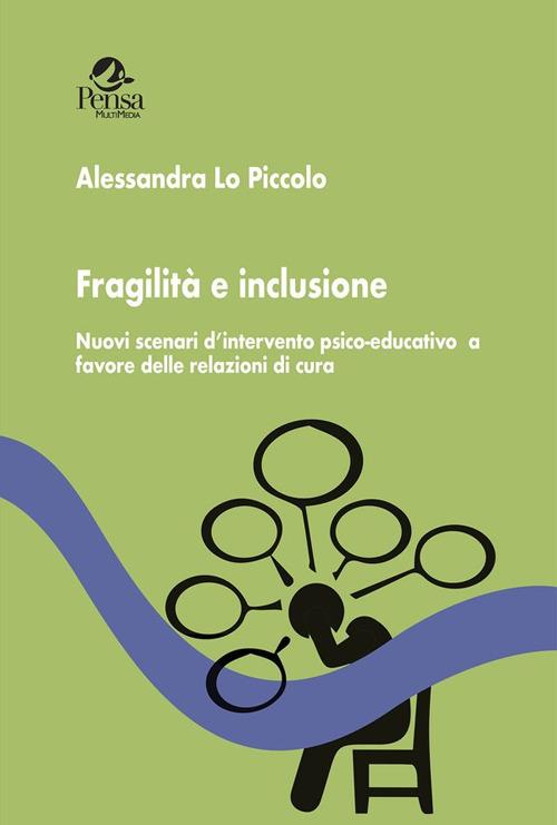 Fragilità e inclusione. Nuovi scenari d'intervento psico-educativo a favore delle relazioni di cura - Alessandra Lo Piccolo - copertina