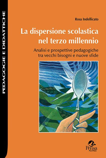 La dispersione scolastica nel terzo millennio. Analisi e prospettive pedagogiche tra vecchi bisogni e nuove sfide - Rosa Indellicato - copertina