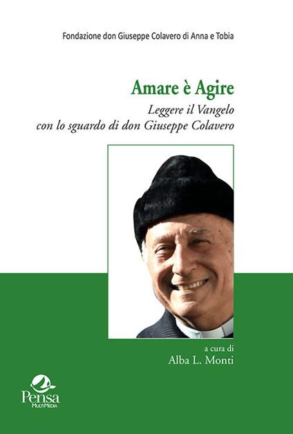 Amare è agire. Leggere il Vangelo con lo sguardo di don Giuseppe Colavero - copertina