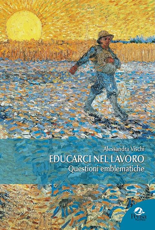 Educarci nel lavoro. Questioni emblematiche - Alessandra Vischi - copertina