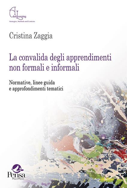 La convalida degli apprendimenti non formali e informali. Normative, linee guida e approfondimenti tematici - Cristina Zaggia - copertina