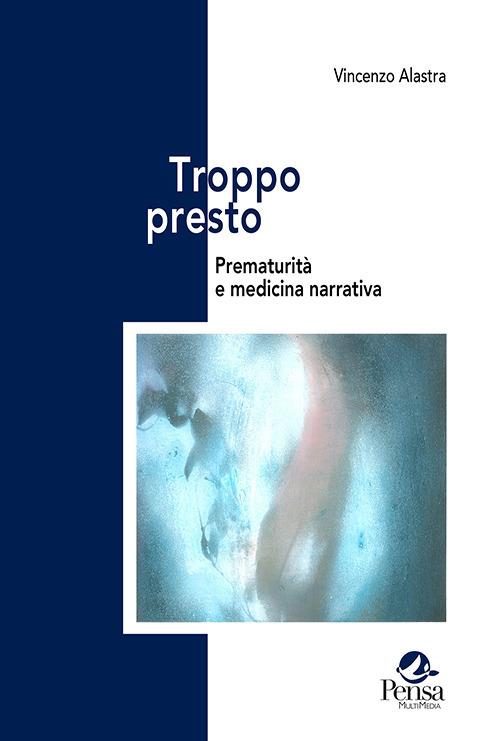 Troppo presto. Prematurità e medicina narrativa - Vincenzo Alastra - copertina