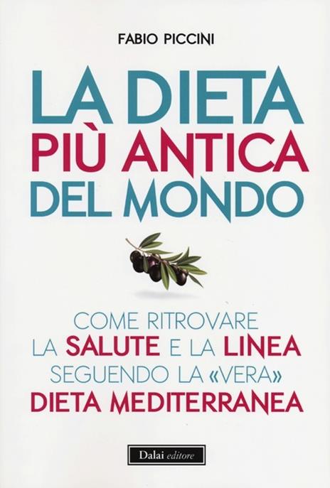 La dieta più antica del mondo. Come ritrovare la salute e la linea seguendo la «vera» dieta mediterranea - Fabio Piccini - 4
