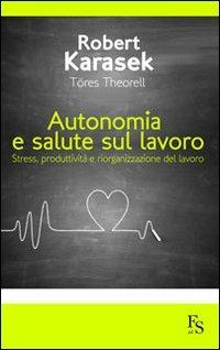 Autonomia e salute sul lavoro. Stress produttività e riorganizzazione del lavoro - Robert Karasek,Töres Theorell - copertina