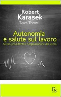 Autonomia e salute sul lavoro. Stress produttività e riorganizzazione del lavoro - Robert Karasek,Töres Theorell - copertina