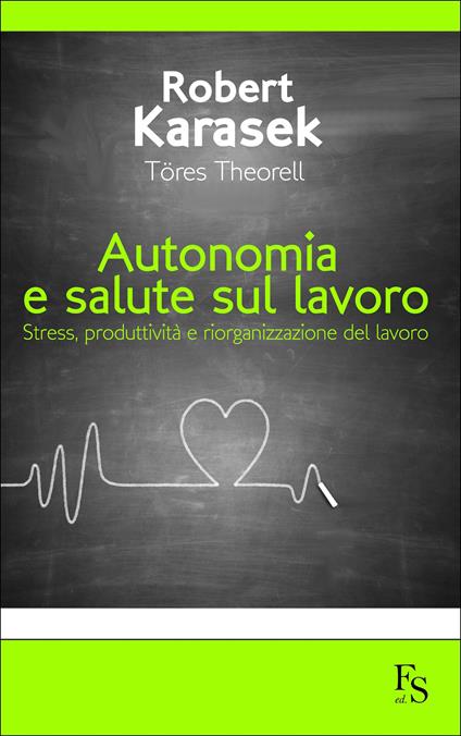 Autonomia e salute sul lavoro. Stress produttività e riorganizzazione del lavoro - Robert Karasek,Töres Theorell,G. Ferrari,A. Girard - ebook