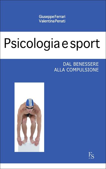 Psicologia e sport. Dal benessere alla compulsione - Giuseppe Ferrari,Valentina Penati - ebook