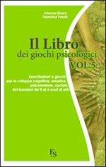 Il libro dei giochi psicologici. Vol. 5: Esercitazioni e giochi per lo sviluppo cognitivo, emotivo, psicomotorio, sociale dei bambini da 0 a 6 anni di età.