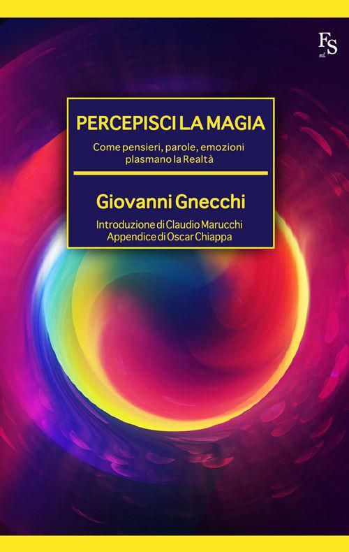 Percepisci la magia. Come pensieri, parole, emozioni plasmano la realtà - Giovanni Gnecchi - copertina