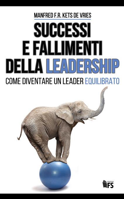 Successi e fallimenti della leadership. Come diventare un leader equilibrato. Ediz. bilingue - Manfred Kets de Vries - copertina