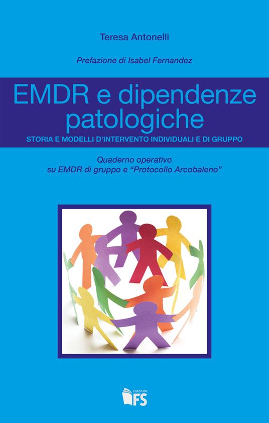 EMDR e dipendenze patologiche. Storia e modelli d'intervento individuali e di gruppo - Teresa Antonelli - copertina