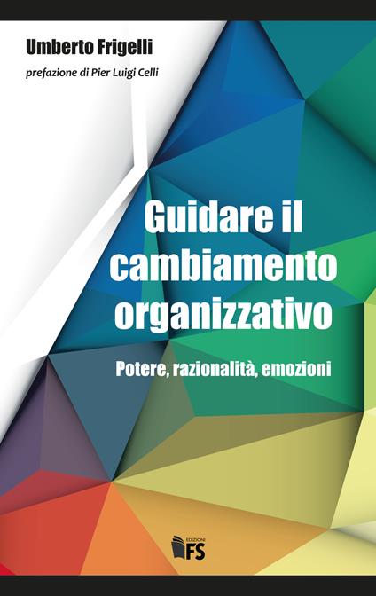 Guidare il cambiamento organizzativo. Potere, razionalità, emozioni - Umberto Frigelli - copertina