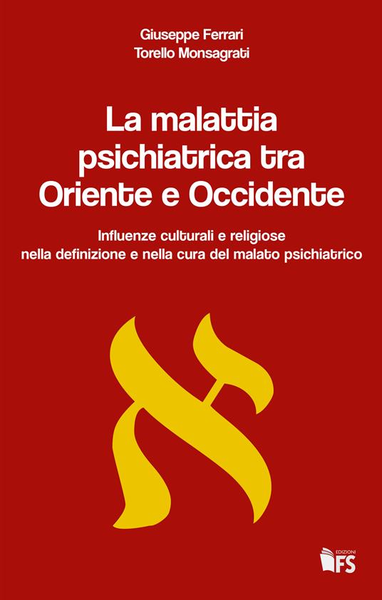 La malattia psichiatrica tra Oriente e Occidente. Influenze culturali e religiose nella definizione e nella cura del malato psichiatrico - Giuseppe Ferrari,Torello Monsagrati - ebook