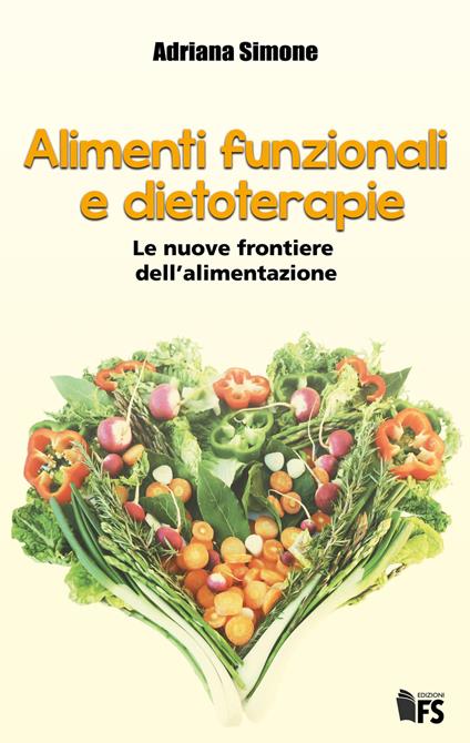 Alimenti funzionali e dietoterapie. Le nuove frontiere dell'alimentazione - Adriana Simone - copertina
