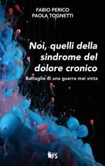 Noi, quelli della sindrome del dolore cronico. Battaglie di una guerra mai vinta