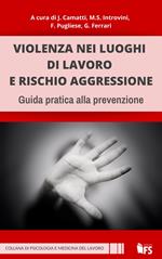 Violenza nei luoghi di lavoro e rischio aggressione. Guida pratica alla prevenzione. Ediz. integrale