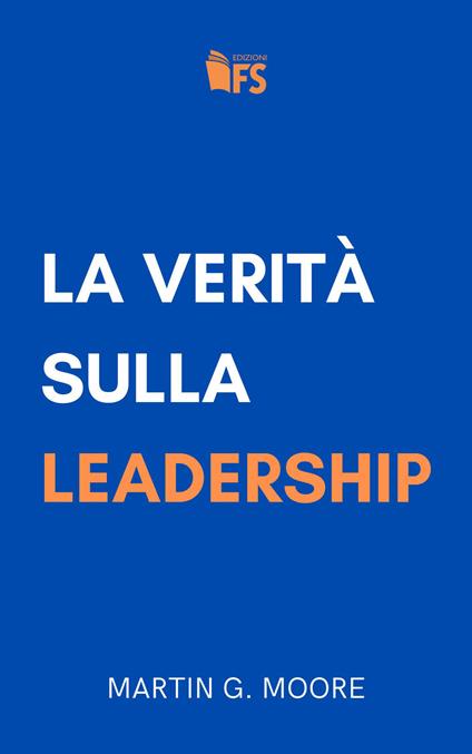 La verità sulla leadership - Martin G. Moore,Giuseppe Ferrari - ebook
