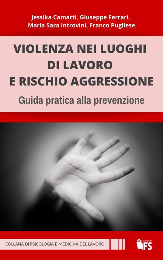 Violenza nei luoghi di lavoro e rischio aggressione. Guida pratica alla prevenzione - Jessika Camatti,Giuseppe Ferrari,Maria Sara Introvini,Franco Pugliese - ebook