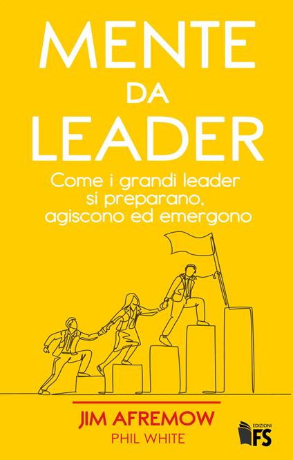 Mente da leader. Come i grandi leader si preparano, agiscono ed emergono - Jim Afremow,Phil White,Giuseppe Ferrari - ebook