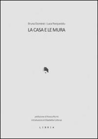 La casa e le mura - Bruna Dominici,Luca Porqueddu - copertina