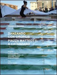 Danzando con Gropius. Piazza Matteotti a Catanzaro. Ediz. italiana e inglese - Franco Zagari - copertina
