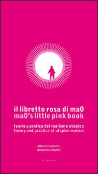 Il libretto rosa di ma0. Teoria e pratica del realismo utopico. Testo inglese a fronte - Alberto Iacovoni,Domenica Fiorini - copertina