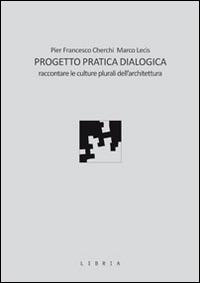 Progetto pratica dialogica. Raccontare le culture plurali dell'architettura - Pier Francesco Cherchi,Marco Lecis - copertina