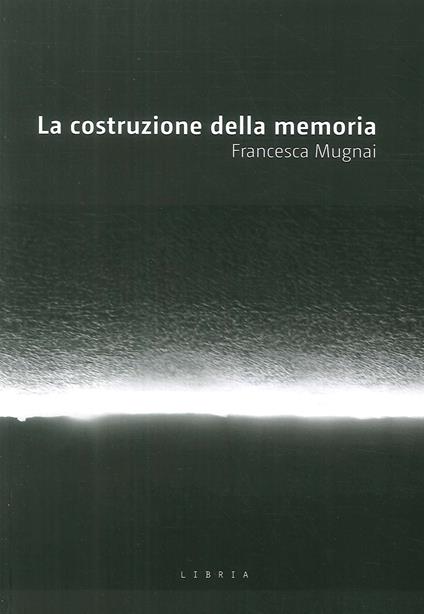 La costruzione della memoria - Francesca Mugnai - copertina
