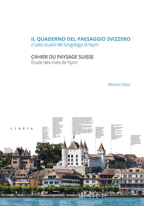 Il quaderno del paesaggio svizzero. Il caso studio del lungolago di Nyon-Cahier du paysage suisse. Étude des rives de Nyon - Alberto Ulisse - copertina