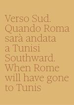 Verso sud. Quando Roma sarà andata a Tunisi-Southward. When Rome will have gone to Tunis