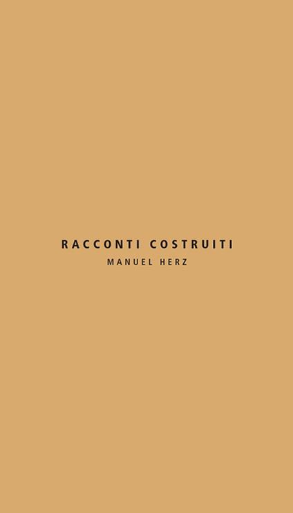 Racconti costruiti. Manuel Herz. Ediz. italiana e inglese - Manuel Herz - copertina